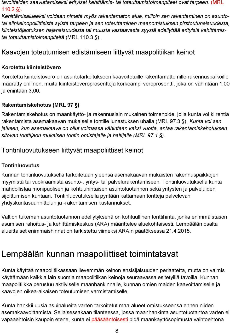 kiinteistöjaotuksen hajanaisuudesta tai muusta vastaavasta syystä edellyttää erityisiä kehittämistai toteuttamistoimenpiteitä (MRL 110.3 ).
