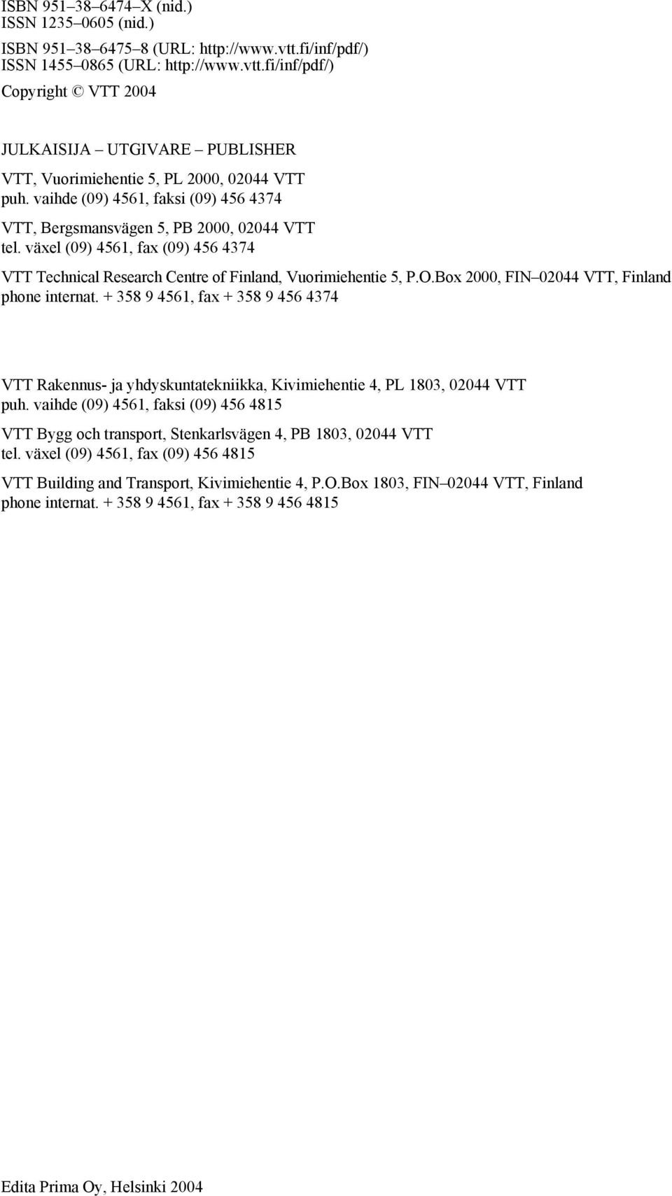 Box 2, FIN 244 VTT, Finland phone internat. + 358 9 4561, fax + 358 9 456 4374 VTT Rakennus- ja yhdyskuntatekniikka, Kivimiehentie 4, PL 183, 244 VTT puh.