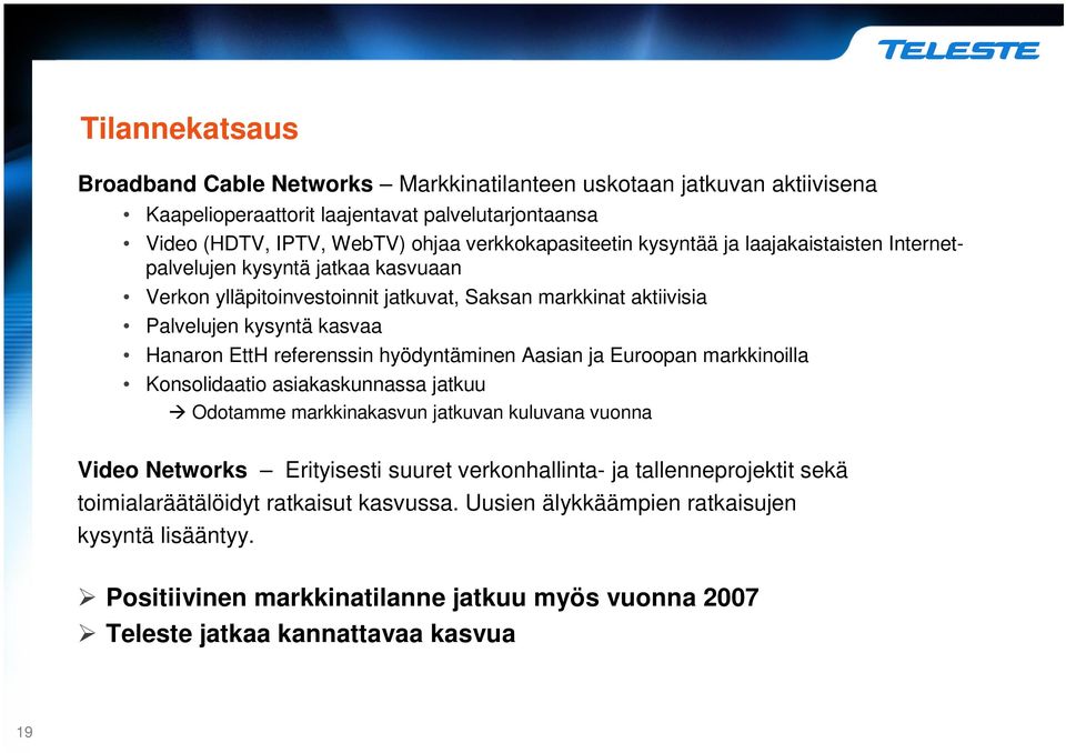 hyödyntäminen Aasian ja Euroopan markkinoilla Konsolidaatio asiakaskunnassa jatkuu Odotamme markkinakasvun jatkuvan kuluvana vuonna Video Networks Erityisesti suuret verkonhallinta- ja