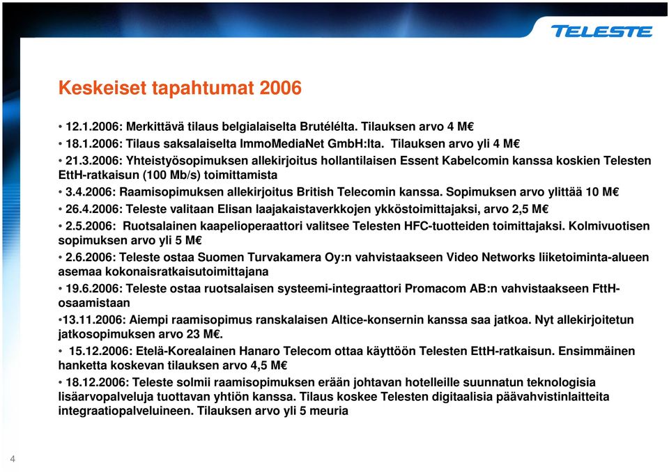 2006: Raamisopimuksen allekirjoitus British Telecomin kanssa. Sopimuksen arvo ylittää 10 M 26.4.2006: Teleste valitaan Elisan laajakaistaverkkojen ykköstoimittajaksi, arvo 2,5 