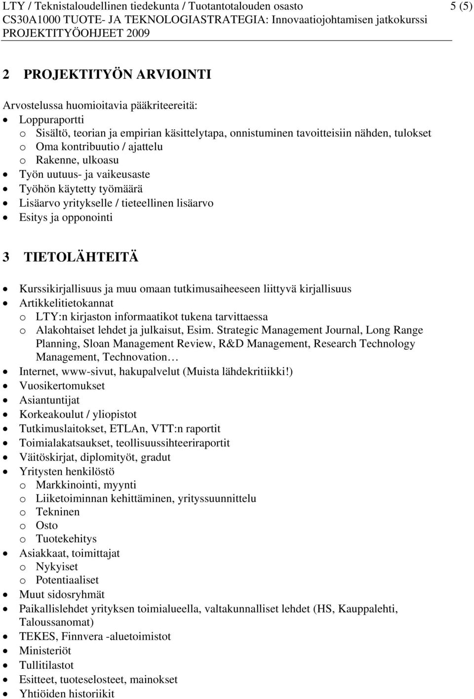 ja opponointi 3 TIETOLÄHTEITÄ Kurssikirjallisuus ja muu omaan tutkimusaiheeseen liittyvä kirjallisuus Artikkelitietokannat o LTY:n kirjaston informaatikot tukena tarvittaessa o Alakohtaiset lehdet ja