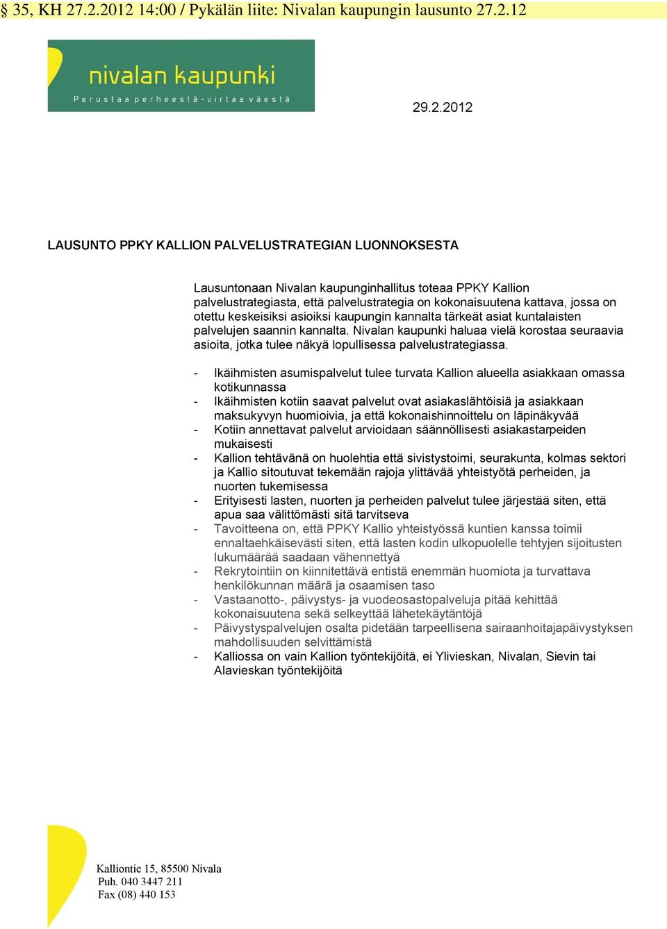 palvelustrategiasta, että palvelustrategia on kokonaisuutena kattava, jossa on otettu keskeisiksi asioiksi kaupungin kannalta tärkeät asiat kuntalaisten palvelujen saannin kannalta.