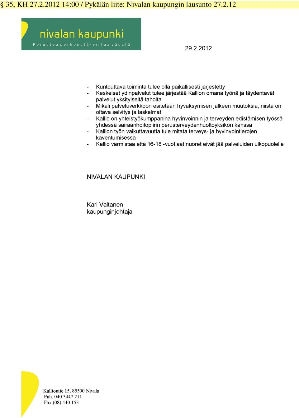 työnä ja täydentävät palvelut yksityiseltä taholta - Mikäli palveluverkkoon esitetään hyväksymisen jälkeen muutoksia, niistä on oltava selvitys ja laskelmat - Kallio on yhteistyökumppanina