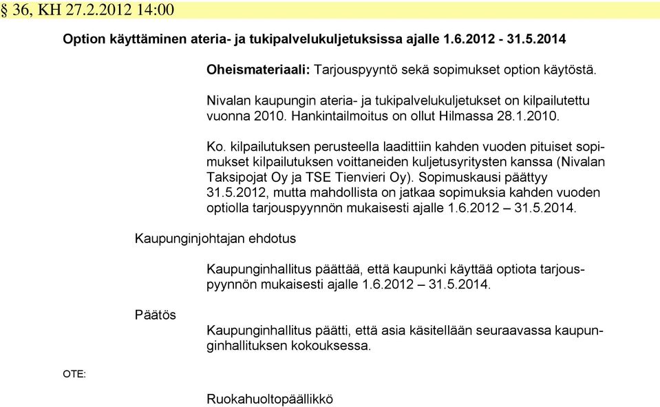 kilpailutuksen perusteella laadittiin kahden vuoden pituiset sopimukset kilpailutuksen voittaneiden kuljetusyritysten kanssa (Nivalan Taksipojat Oy ja TSE Tienvieri Oy). Sopimuskausi päättyy 31.5.