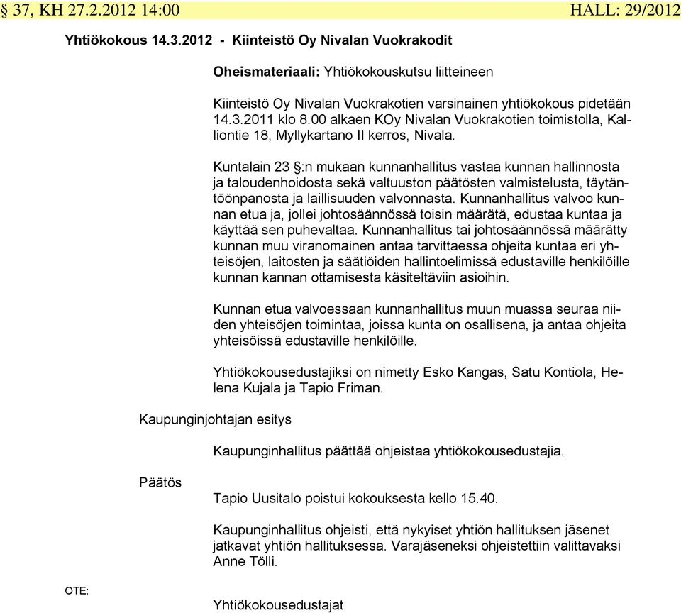 Kuntalain 23 :n mukaan kunnanhallitus vastaa kunnan hallinnosta ja taloudenhoidosta sekä valtuuston päätösten valmistelusta, täytäntöönpanosta ja laillisuuden valvonnasta.