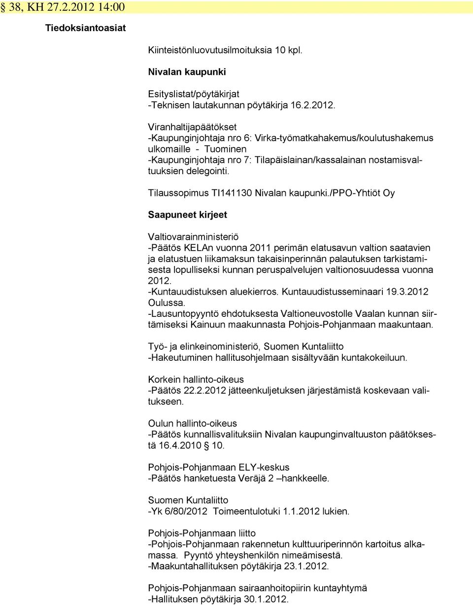 Viranhaltijapäätökset -Kaupunginjohtaja nro 6: Virka-työmatkahakemus/koulutushakemus ulkomaille - Tuominen -Kaupunginjohtaja nro 7: Tilapäislainan/kassalainan nostamisvaltuuksien delegointi.