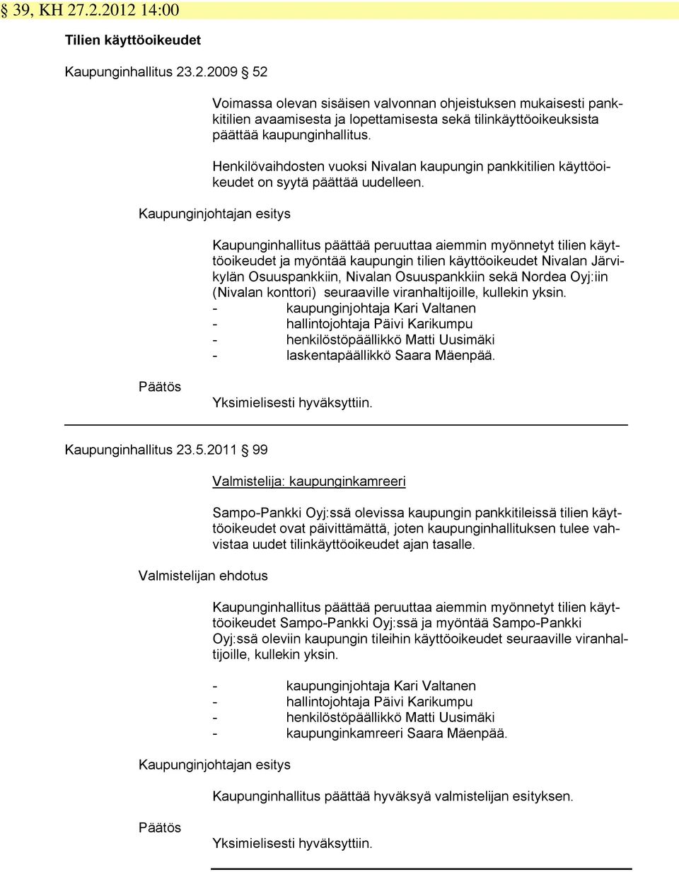 Kaupunginjohtajan esitys Kaupunginhallitus päättää peruuttaa aiemmin myönnetyt tilien käyttöoikeudet ja myöntää kaupungin tilien käyttöoikeudet Nivalan Järvikylän Osuuspankkiin, Nivalan Osuuspankkiin