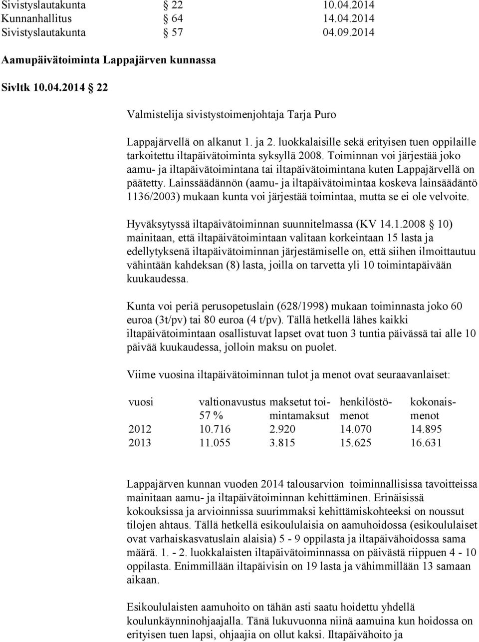 Toiminnan voi järjestää joko aamu- ja iltapäivätoimintana tai iltapäivätoimintana kuten Lappajärvellä on päätetty.