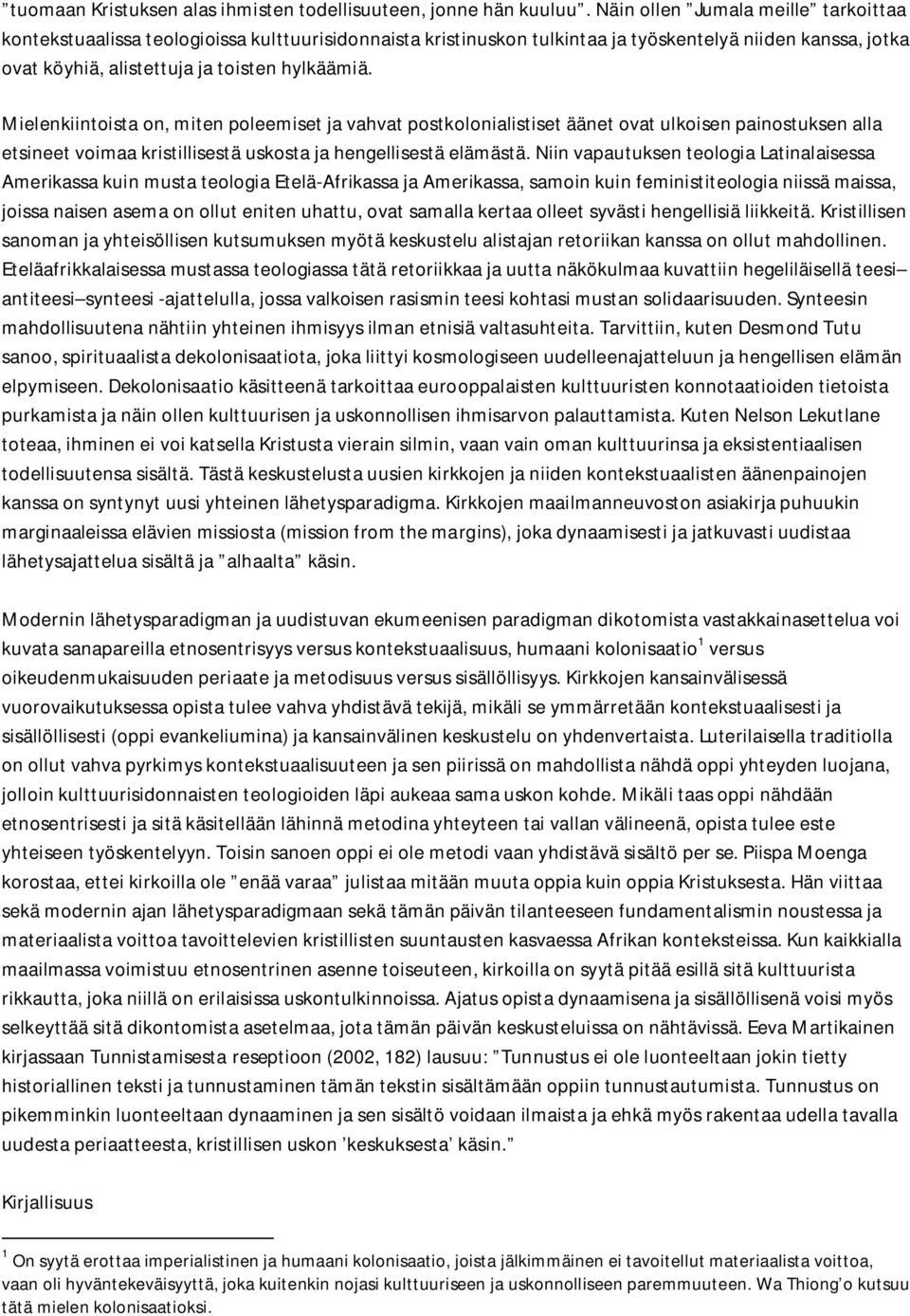 Mielenkiintoista on, miten poleemiset ja vahvat postkolonialistiset äänet ovat ulkoisen painostuksen alla etsineet voimaa kristillisestä uskosta ja hengellisestä elämästä.