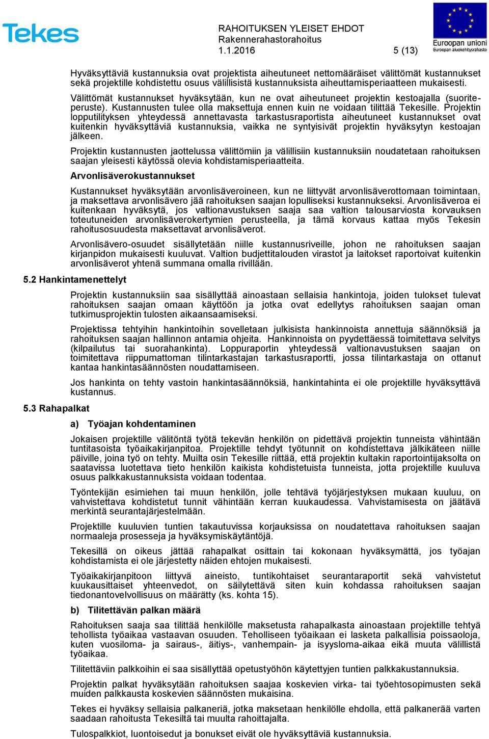 Projektin lopputilityksen yhteydessä annettavasta tarkastusraportista aiheutuneet kustannukset ovat kuitenkin hyväksyttäviä kustannuksia, vaikka ne syntyisivät projektin hyväksytyn kestoajan jälkeen.