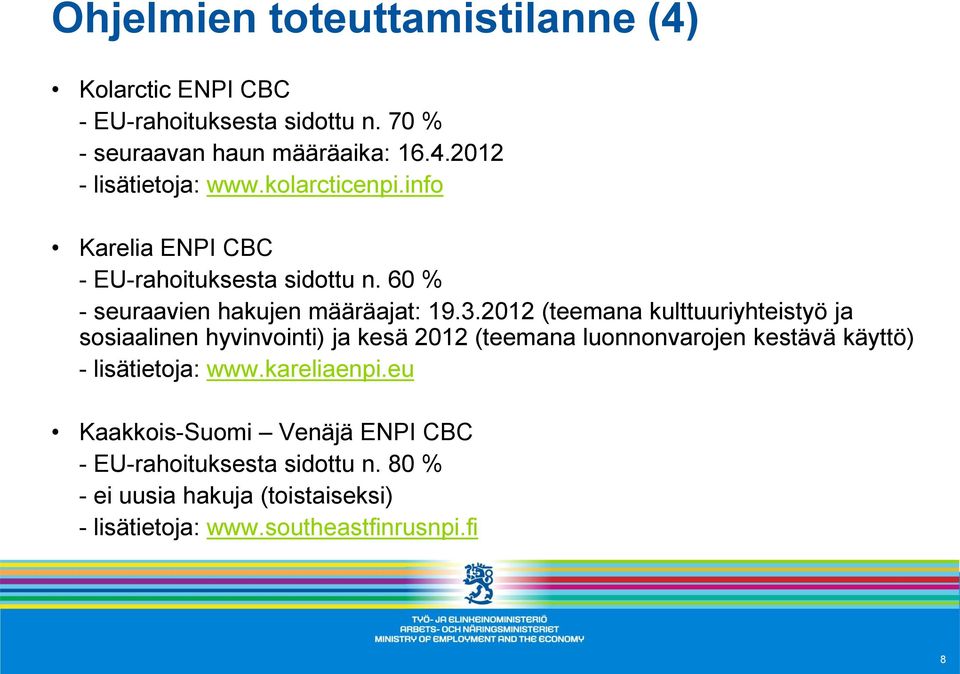 2012 (teemana kulttuuriyhteistyö ja sosiaalinen hyvinvointi) ja kesä 2012 (teemana luonnonvarojen kestävä käyttö) - lisätietoja: www.