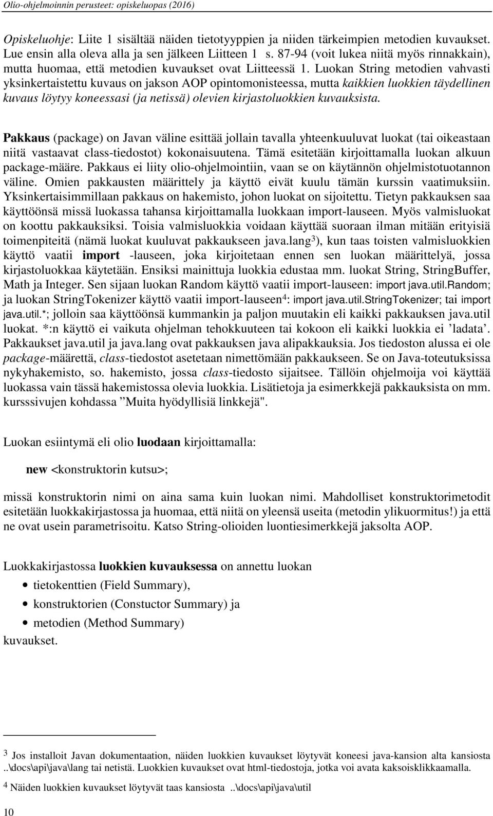 Luokan String metodien vahvasti yksinkertaistettu kuvaus on jakson AOP opintomonisteessa, mutta kaikkien luokkien täydellinen kuvaus löytyy koneessasi (ja netissä) olevien kirjastoluokkien