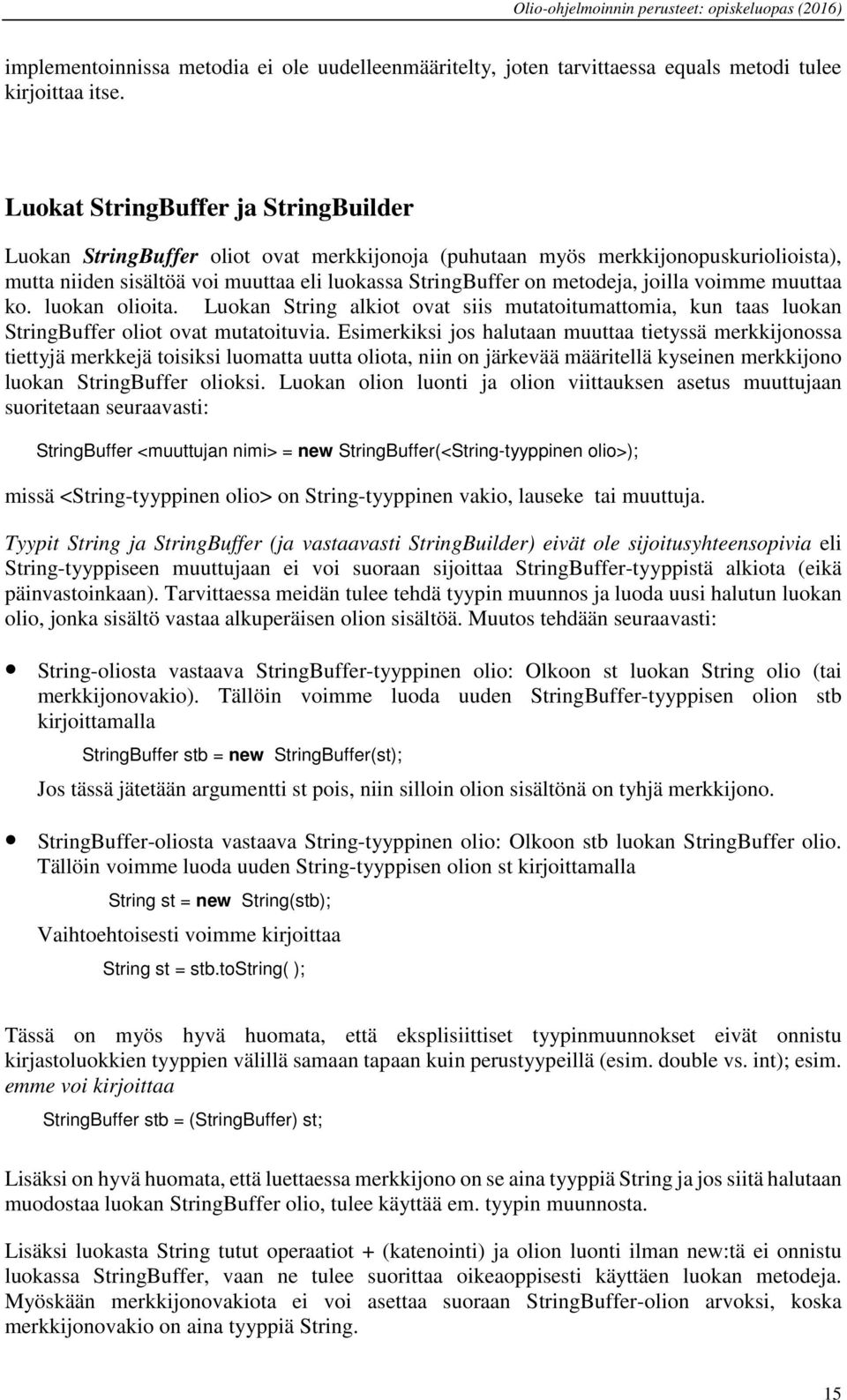 joilla voimme muuttaa ko. luokan olioita. Luokan String alkiot ovat siis mutatoitumattomia, kun taas luokan StringBuffer oliot ovat mutatoituvia.