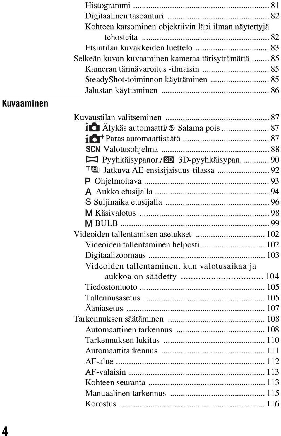 .. 87 Älykäs automaatti/ Salama pois... 87 Paras automaattisäätö... 87 Valotusohjelma... 88 Pyyhkäisypanor./ 3D-pyyhkäisypan.... 90 Jatkuva AE-ensisijaisuus-tilassa... 92 Ohjelmoitava.