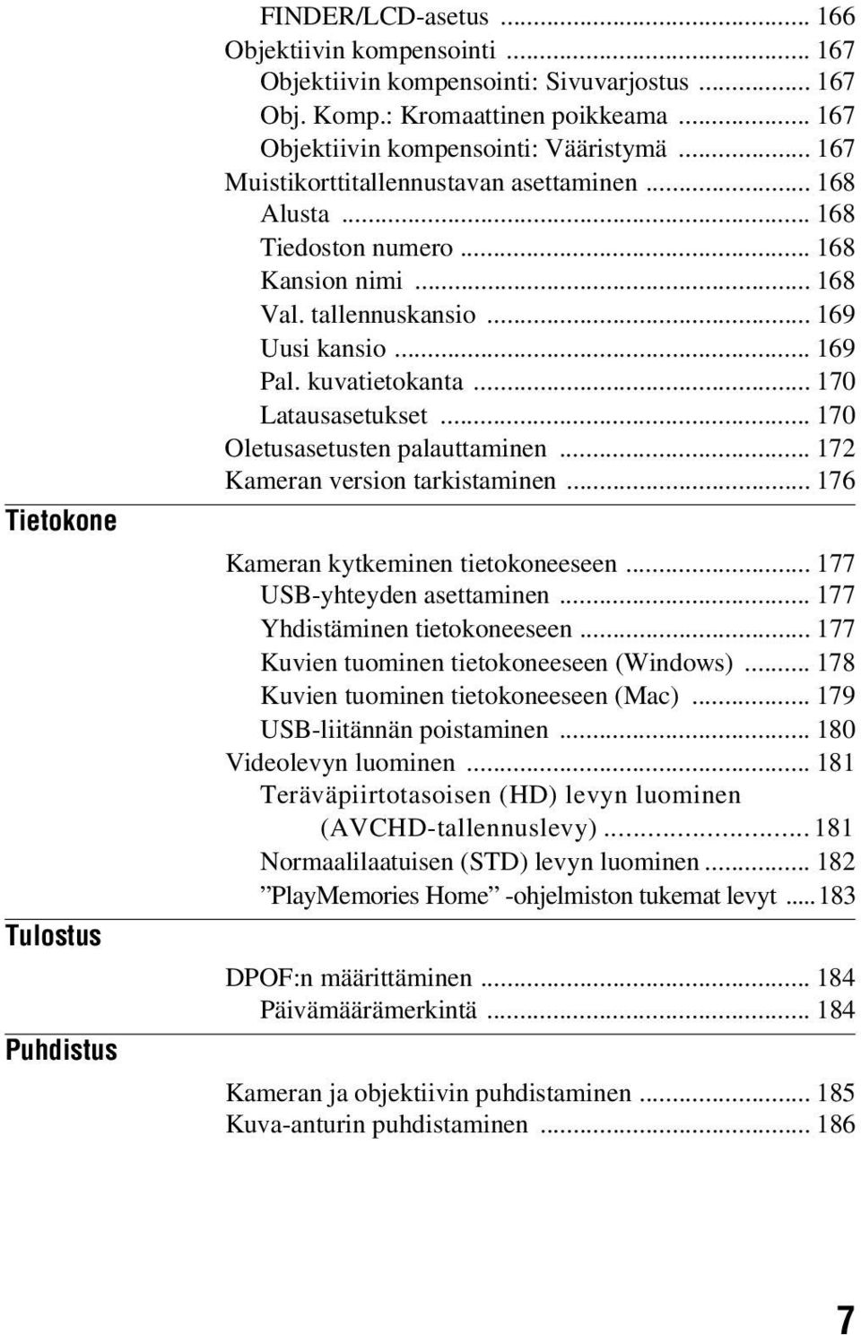 .. 169 Pal. kuvatietokanta... 170 Latausasetukset... 170 Oletusasetusten palauttaminen... 172 Kameran version tarkistaminen... 176 Kameran kytkeminen tietokoneeseen... 177 USB-yhteyden asettaminen.