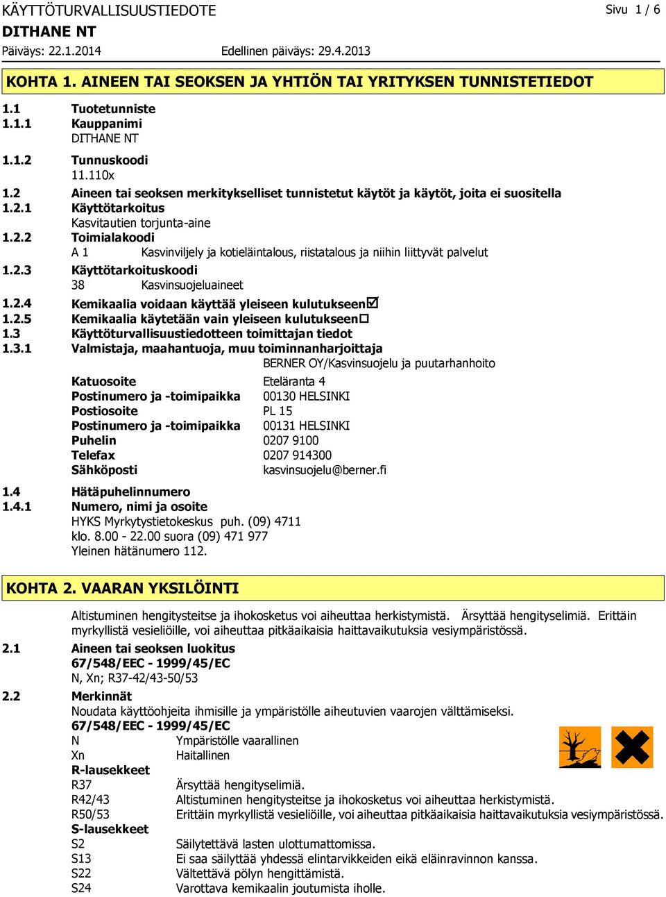 2.3 Käyttötarkoituskoodi 38 Kasvinsuojeluaineet 1.2.4 Kemikaalia voidaan käyttää yleiseen kulutukseenþ 1.2.5 Kemikaalia käytetään vain yleiseen kulutukseen 1.