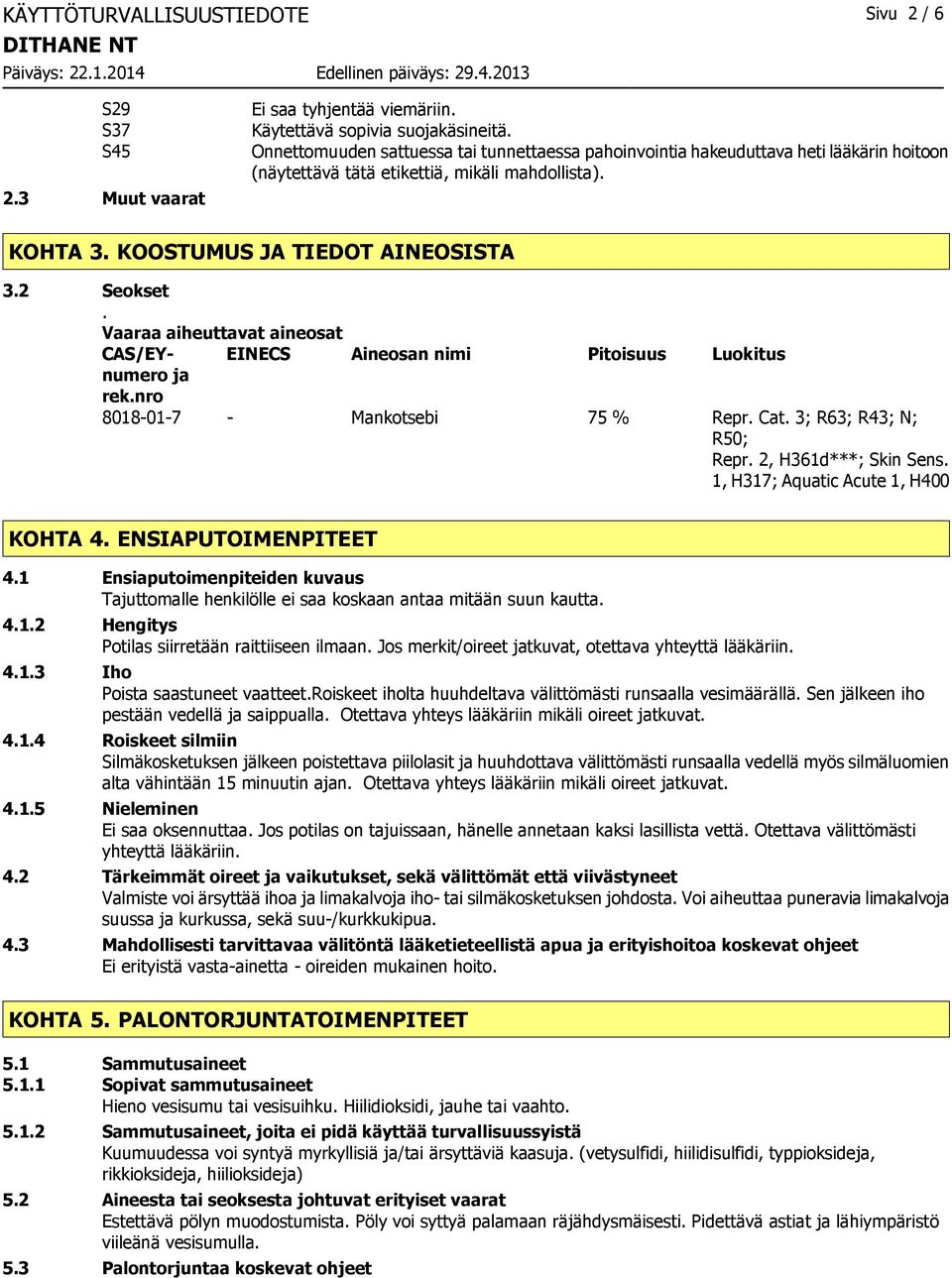 Vaaraa aiheuttavat aineosat CAS/EYnumero EINECS Aineosan nimi Pitoisuus Luokitus ja rek.nro 8018-01-7 - Mankotsebi 75 % Repr. Cat. 3; R63; R43; N; R50; Repr. 2, H361d***; Skin Sens.