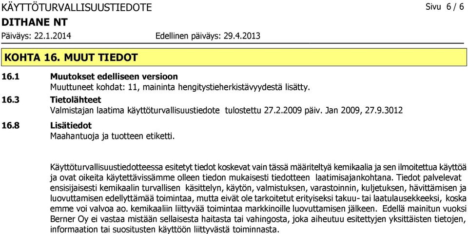 Käyttöturvallisuustiedotteessa esitetyt tiedot koskevat vain tässä määriteltyä kemikaalia ja sen ilmoitettua käyttöä ja ovat oikeita käytettävissämme olleen tiedon mukaisesti tiedotteen