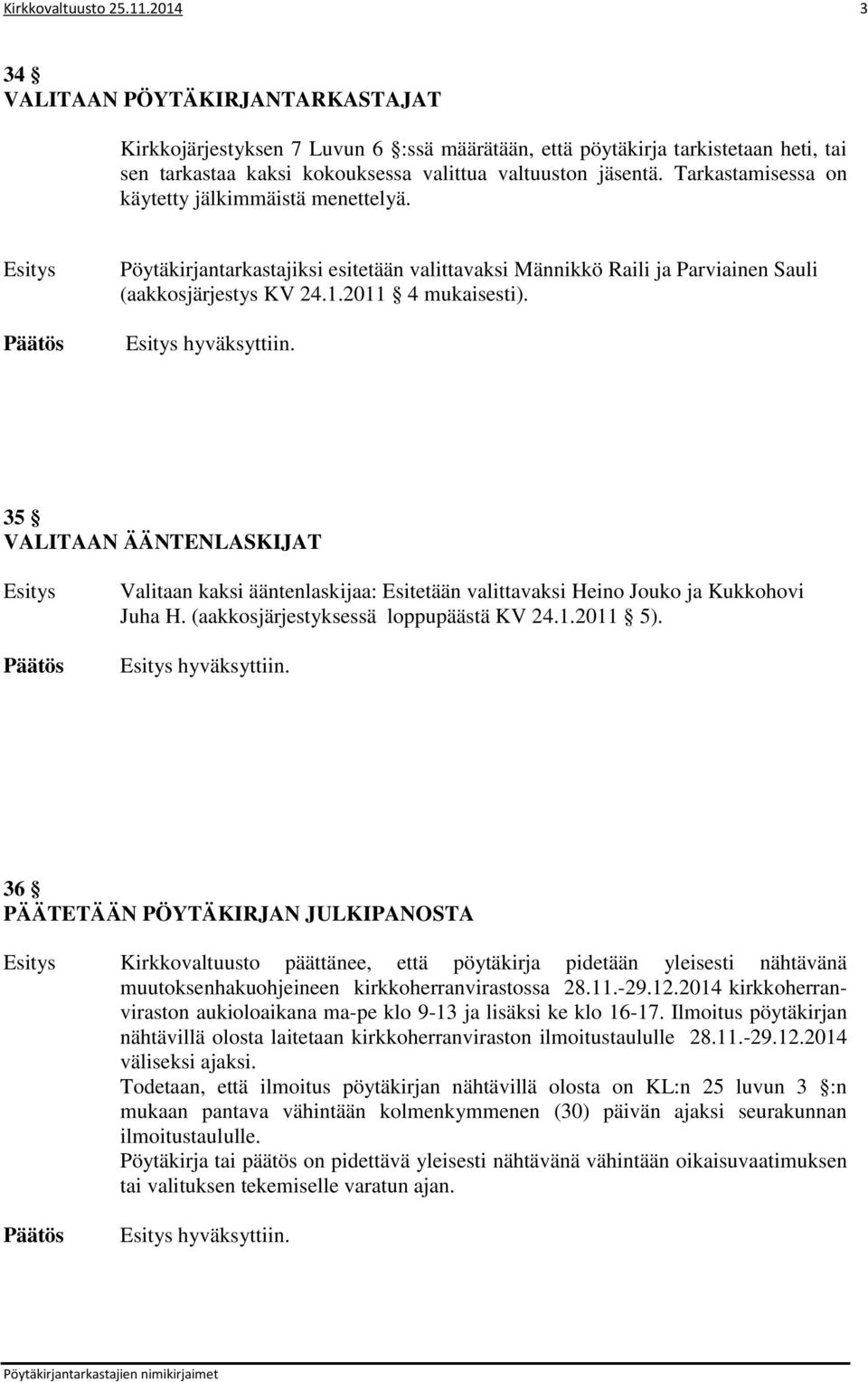 Tarkastamisessa on käytetty jälkimmäistä menettelyä. Pöytäkirjantarkastajiksi esitetään valittavaksi Männikkö Raili ja Parviainen Sauli (aakkosjärjestys KV 24.1.2011 4 mukaisesti). hyväksyttiin.
