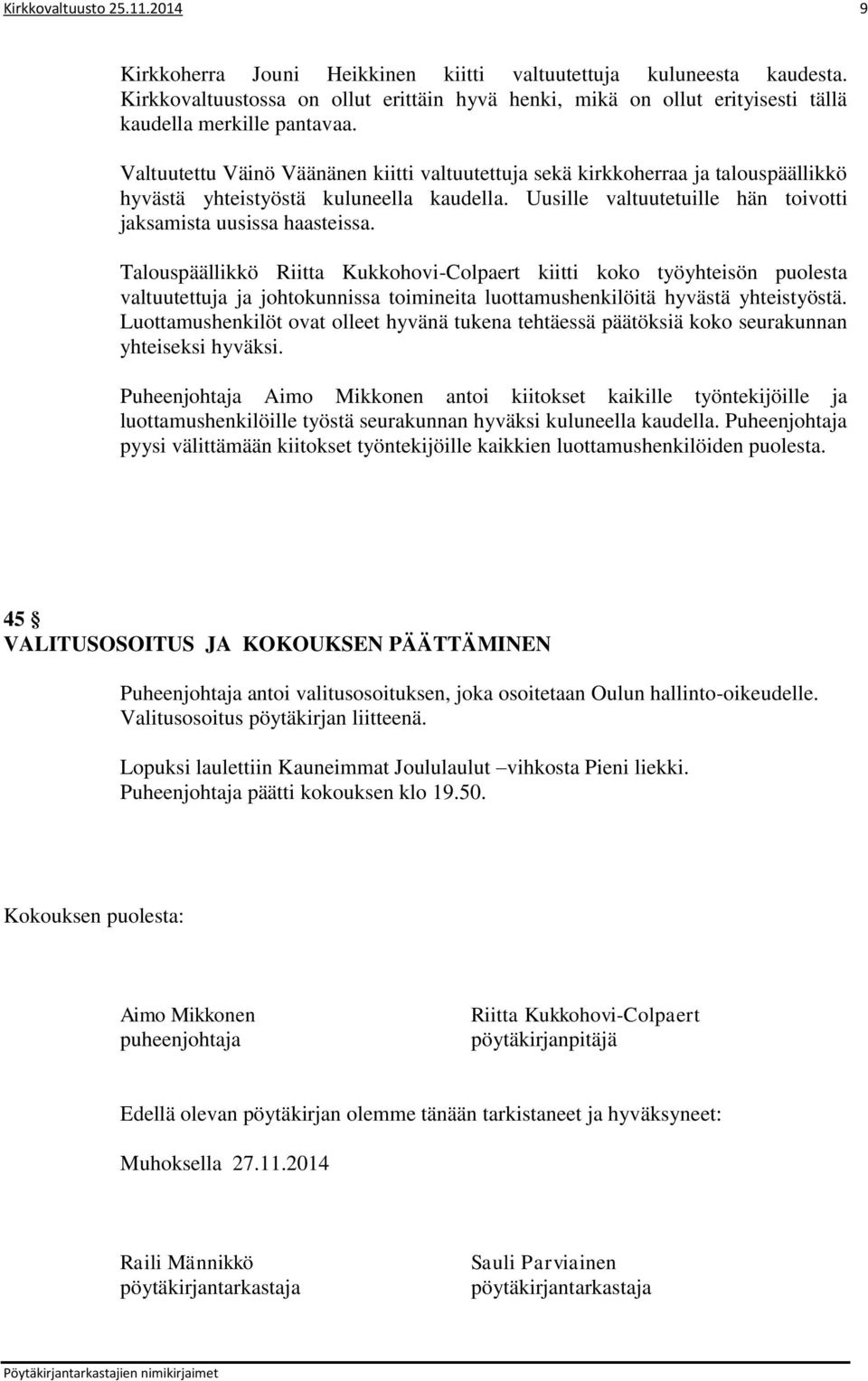 Valtuutettu Väinö Väänänen kiitti valtuutettuja sekä kirkkoherraa ja talouspäällikkö hyvästä yhteistyöstä kuluneella kaudella. Uusille valtuutetuille hän toivotti jaksamista uusissa haasteissa.