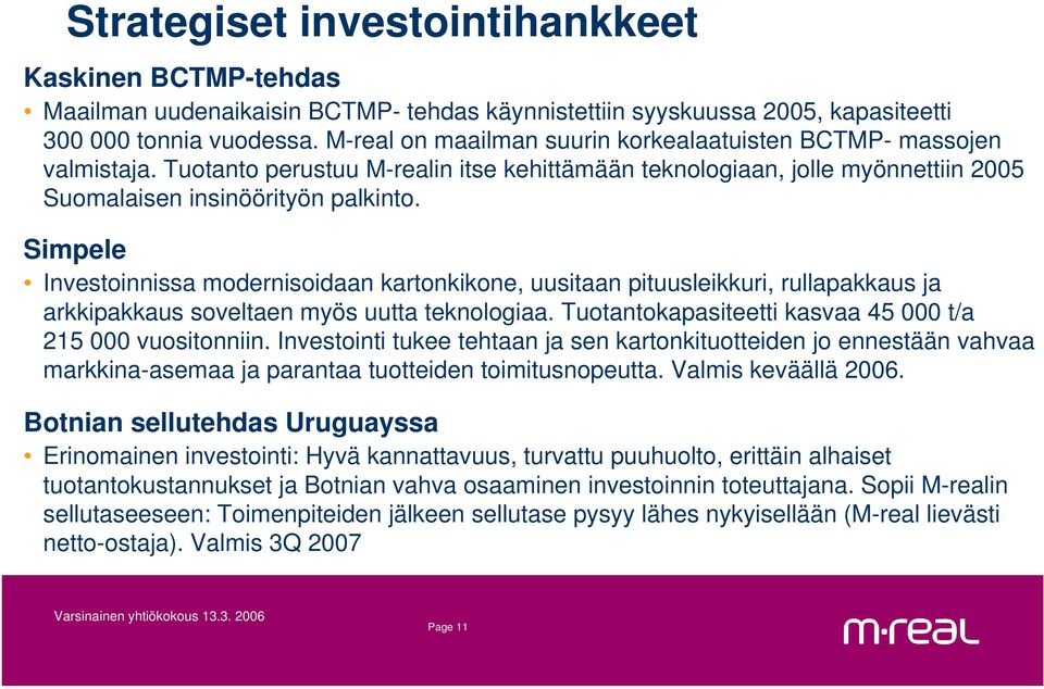 Simpele Investoinnissa modernisoidaan kartonkikone, uusitaan pituusleikkuri, rullapakkaus ja arkkipakkaus soveltaen myös uutta teknologiaa. Tuotantokapasiteetti kasvaa 45 000 t/a 215 000 vuositonniin.