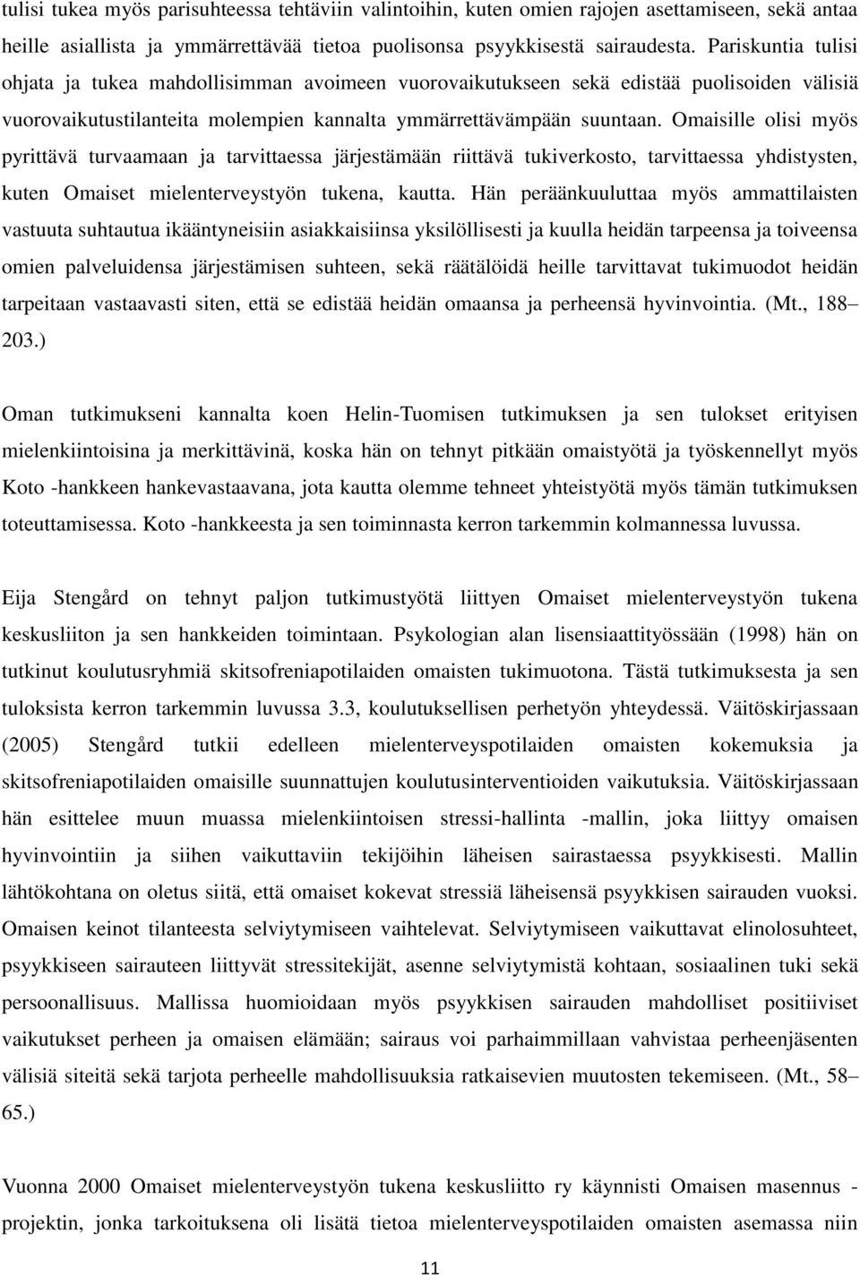 Omaisille olisi myös pyrittävä turvaamaan ja tarvittaessa järjestämään riittävä tukiverkosto, tarvittaessa yhdistysten, kuten Omaiset mielenterveystyön tukena, kautta.