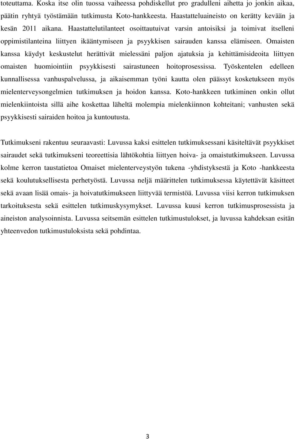 Haastattelutilanteet osoittautuivat varsin antoisiksi ja toimivat itselleni oppimistilanteina liittyen ikääntymiseen ja psyykkisen sairauden kanssa elämiseen.