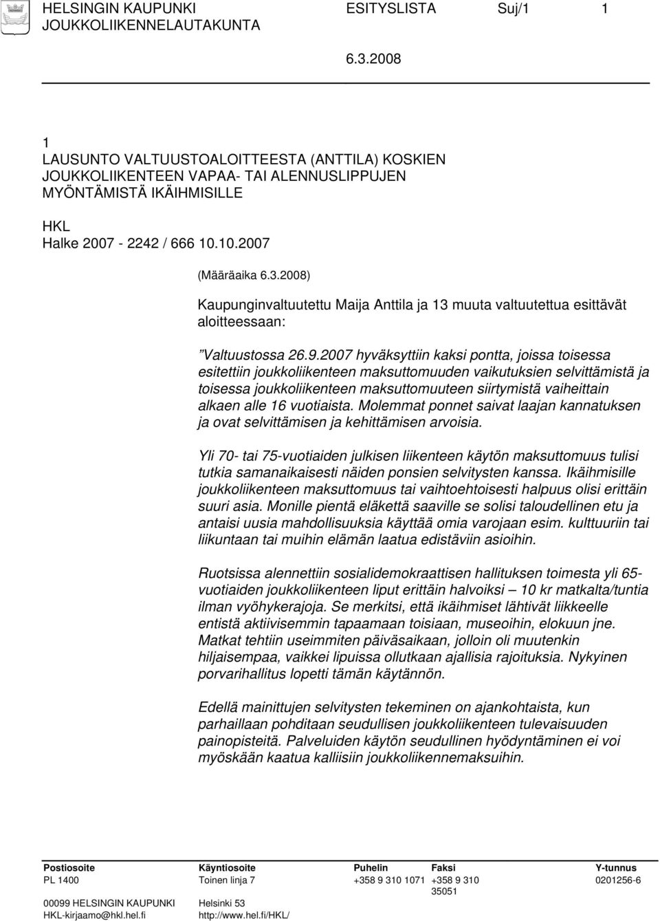 2007 hyväksyttiin kaksi pontta, joissa toisessa esitettiin joukkoliikenteen maksuttomuuden vaikutuksien selvittämistä ja toisessa joukkoliikenteen maksuttomuuteen siirtymistä vaiheittain alkaen alle