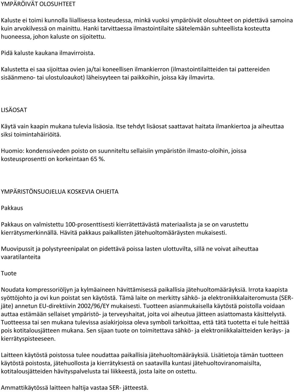 Kalustetta ei saa sijoittaa ovien ja/tai koneellisen ilmankierron (ilmastointilaitteiden tai pattereiden sisäänmeno- tai ulostuloaukot) läheisyyteen tai paikkoihin, joissa käy ilmavirta.