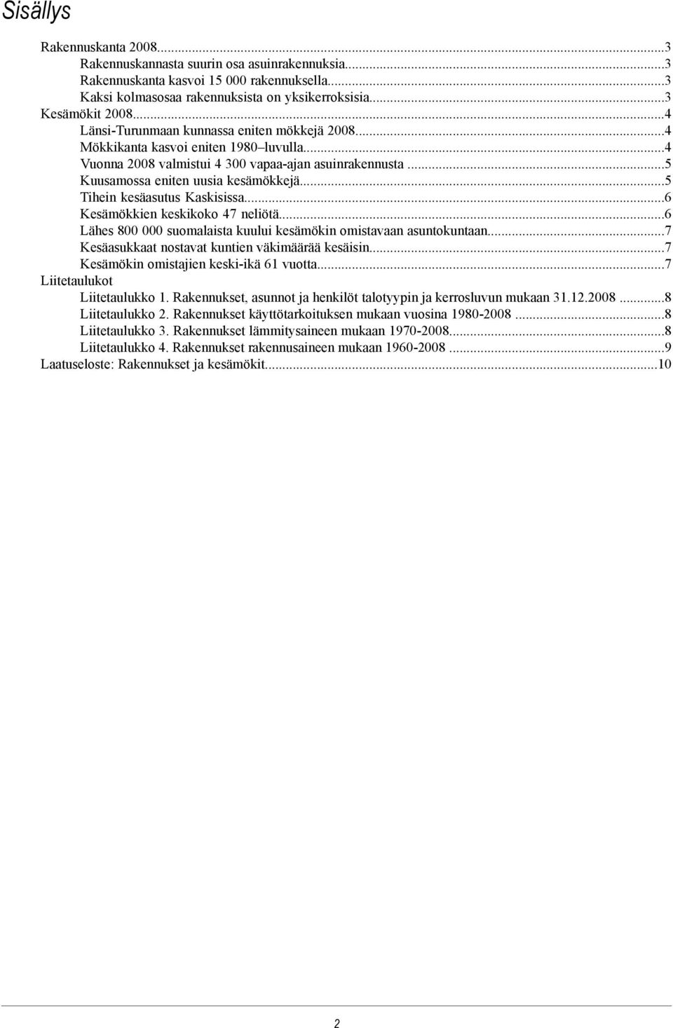 ..5 Tihein kesäasutus Kaskisissa...6 Kesämökkien keskikoko 47 neliötä...6 Lähes 800 000 suomalaista kuului kesämökin omistavaan asuntokuntaan...7 Kesäasukkaat nostavat kuntien väkimäärää kesäisin.
