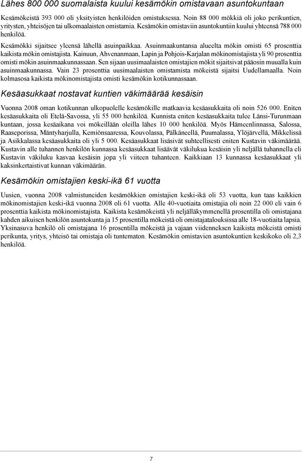 Kesämökki sijaitsee yleensä lähellä asuinpaikkaa. Asuinmaakuntansa alueelta mökin omisti 65 prosenttia kaikista mökin omistajista.