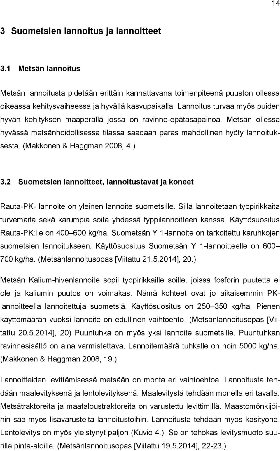 (Makkonen & Haggman 2008, 4.) 3.2 Suometsien lannoitteet, lannoitustavat ja koneet Rauta-PK- lannoite on yleinen lannoite suometsille.