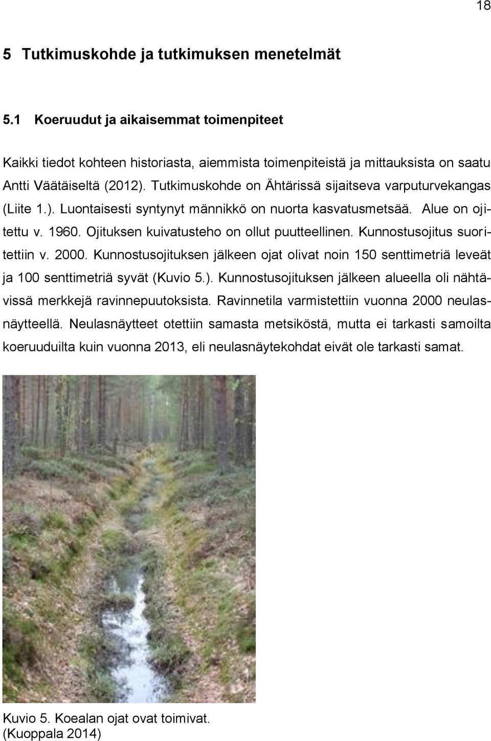 Kunnostusojitus suoritettiin v. 2000. Kunnostusojituksen jälkeen ojat olivat noin 150 senttimetriä leveät ja 100 senttimetriä syvät (Kuvio 5.).