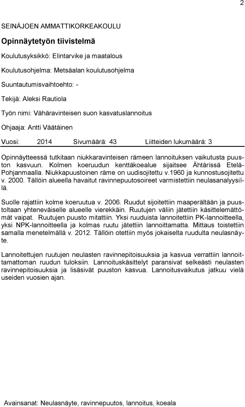 puuston kasvuun. Kolmen koeruudun kenttäkoealue sijaitsee Ähtärissä Etelä- Pohjanmaalla. Niukkapuustoinen räme on uudisojitettu v.1960 ja kunnostusojitettu v. 2000.