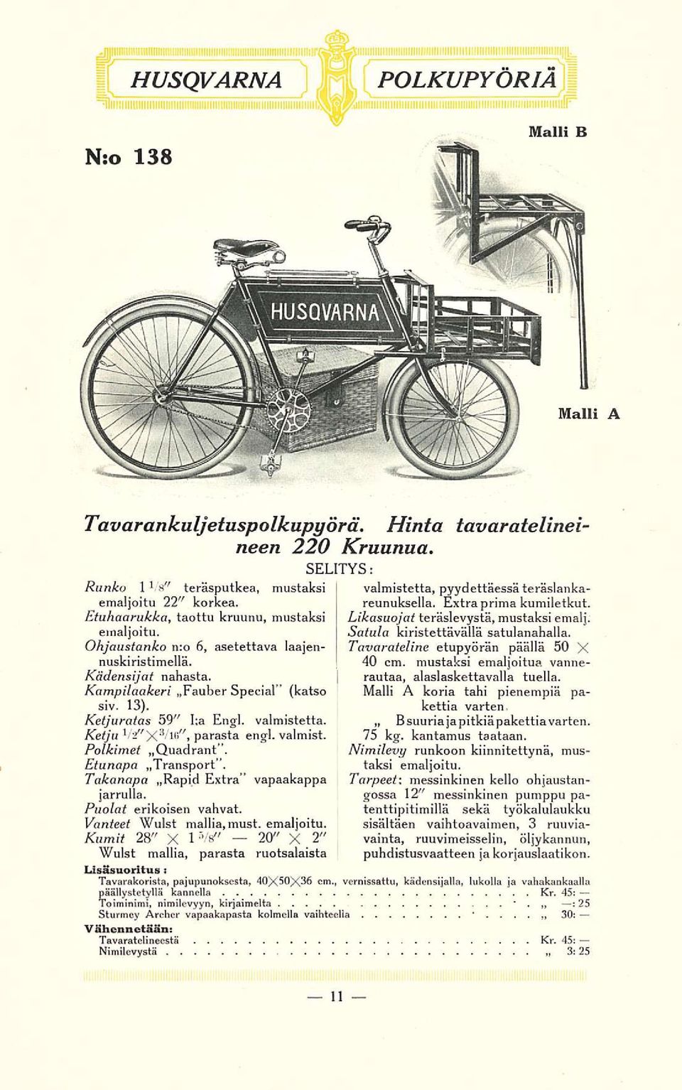 Ohjaustanko n:o 6, asetettava laajennuskiristimellä. 40 cm. mustaksi emaljoitua vanne- Tavarateline etupyörän päällä 50 X Kädensijat nahasta. rautaa, alaslaskettavalla tuella.