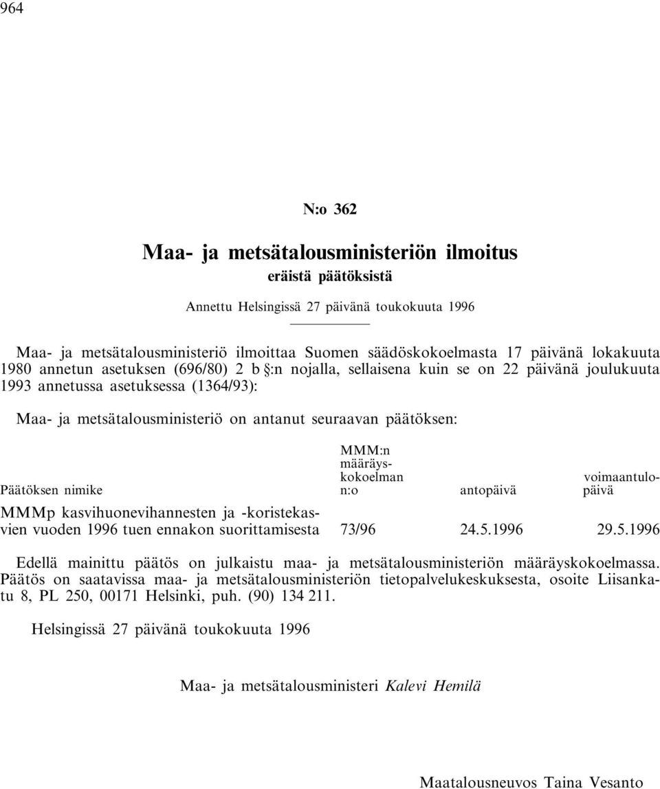 päätöksen: Päätöksen nimike MMM:n määräyskokoelman n:o antopäivä voimaantulopäivä MMMp kasvihuonevihannesten ja -koristekasvien vuoden 1996 tuen ennakon suorittamisesta 73/96 24.5.
