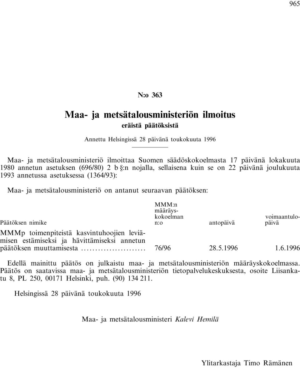 päätöksen: Päätöksen nimike MMM:n määräyskokoelman n:o antopäivä voimaantulopäivä MMMp toimenpiteistä kasvintuhoojien leviämisen estämiseksi ja hävittämiseksi annetun päätöksen muuttamisesta.
