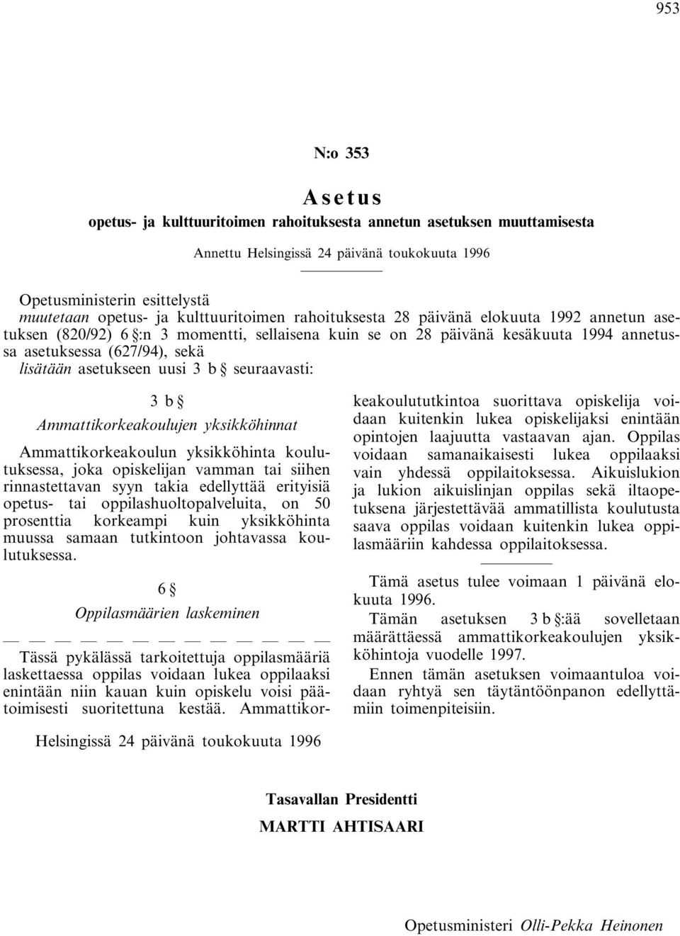 asetukseen uusi 3 b seuraavasti: 3b Ammattikorkeakoulujen yksikköhinnat Ammattikorkeakoulun yksikköhinta koulutuksessa, joka opiskelijan vamman tai siihen rinnastettavan syyn takia edellyttää