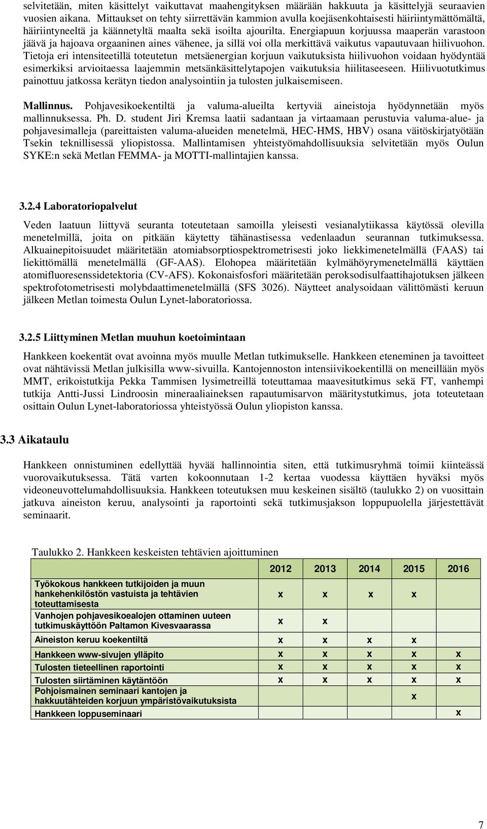 Energiapuun korjuussa maaperän varastoon jäävä ja hajoava orgaaninen aines vähenee, ja sillä voi olla merkittävä vaikutus vapautuvaan hiilivuohon.