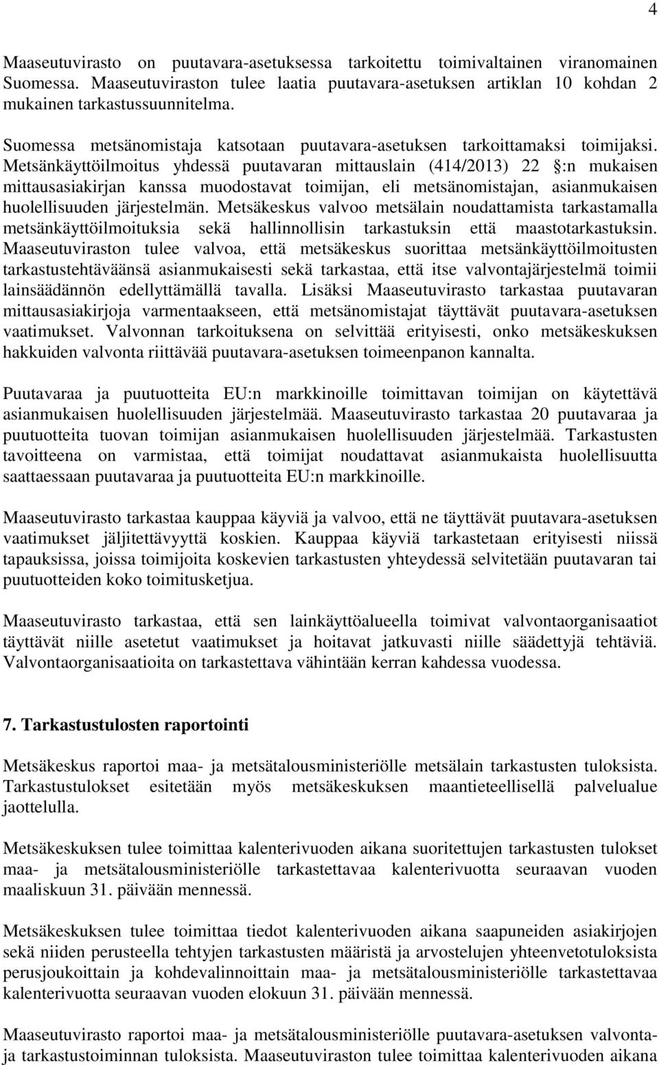 Metsänkäyttöilmoitus yhdessä puutavaran mittauslain (414/2013) 22 :n mukaisen mittausasiakirjan kanssa muodostavat toimijan, eli metsänomistajan, asianmukaisen huolellisuuden järjestelmän.