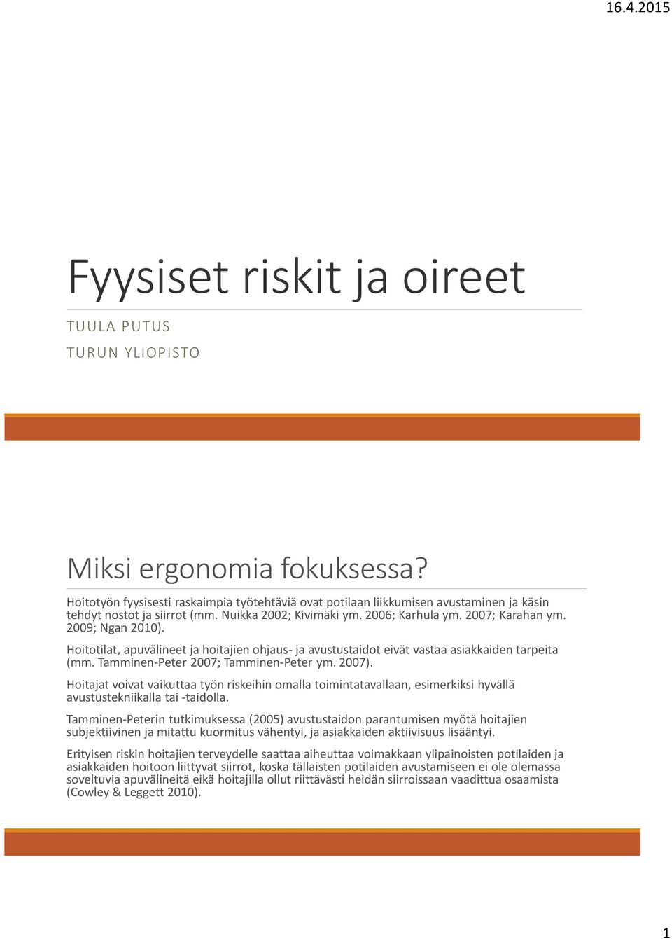 Hoitotilat, apuvälineet ja hoitajien ohjaus- ja avustustaidot eivät vastaa asiakkaiden tarpeita (mm. Tamminen-Peter 2007; Tamminen-Peter ym. 2007).