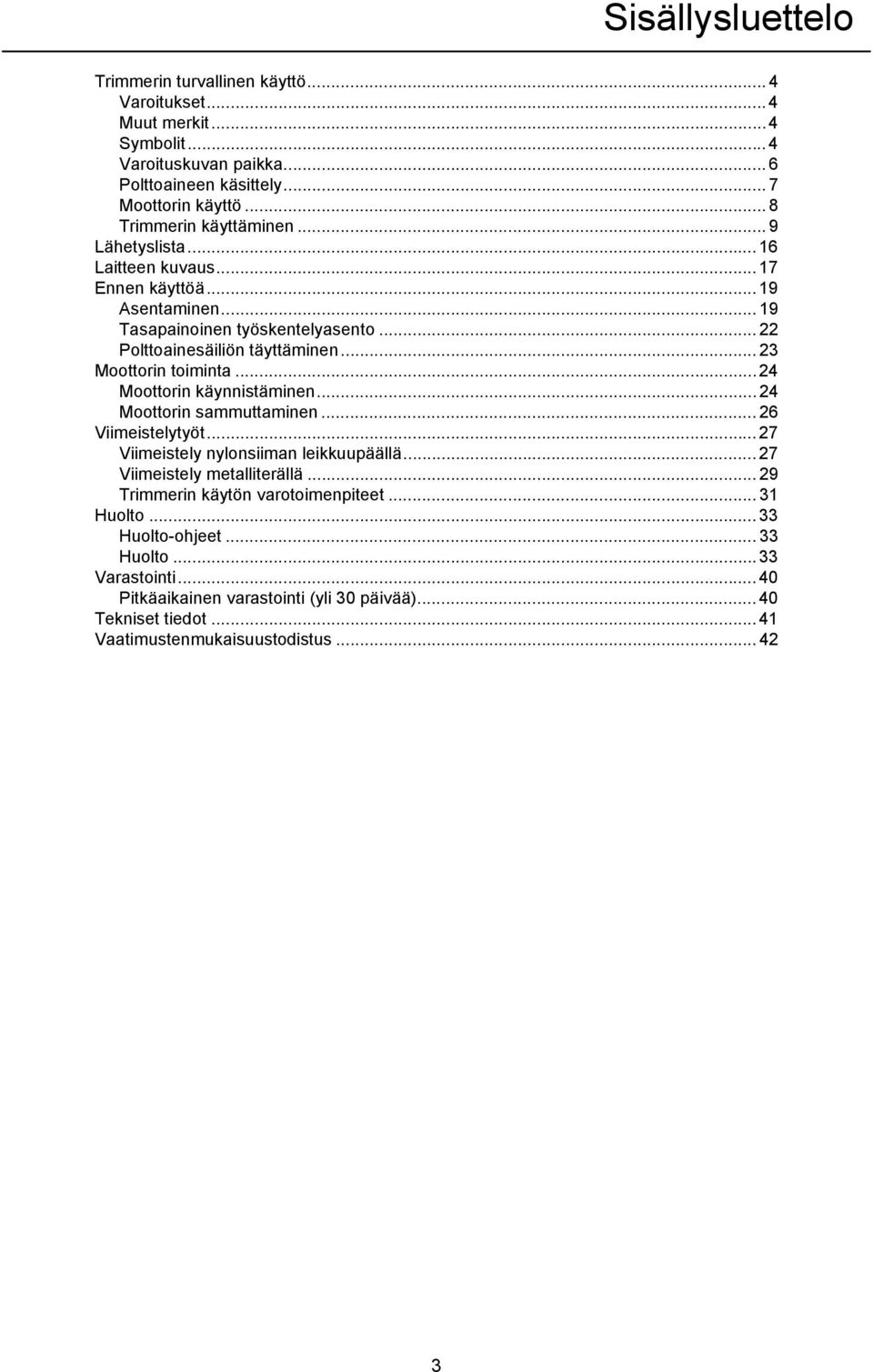 .. 23 Moottorin toiminta...24 Moottorin käynnistäminen... 24 Moottorin sammuttaminen... 26 Viimeistelytyöt... 27 Viimeistely nylonsiiman leikkuupäällä... 27 Viimeistely metalliterällä.