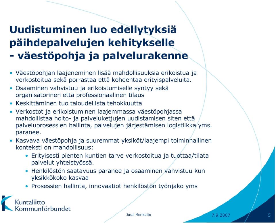 Osaaminen vahvistuu ja erikoistumiselle syntyy sekä organisatorinen että professionaalinen tilaus Keskittäminen tuo taloudellista tehokkuutta Verkostot ja erikoistuminen laajemmassa väestöpohjassa