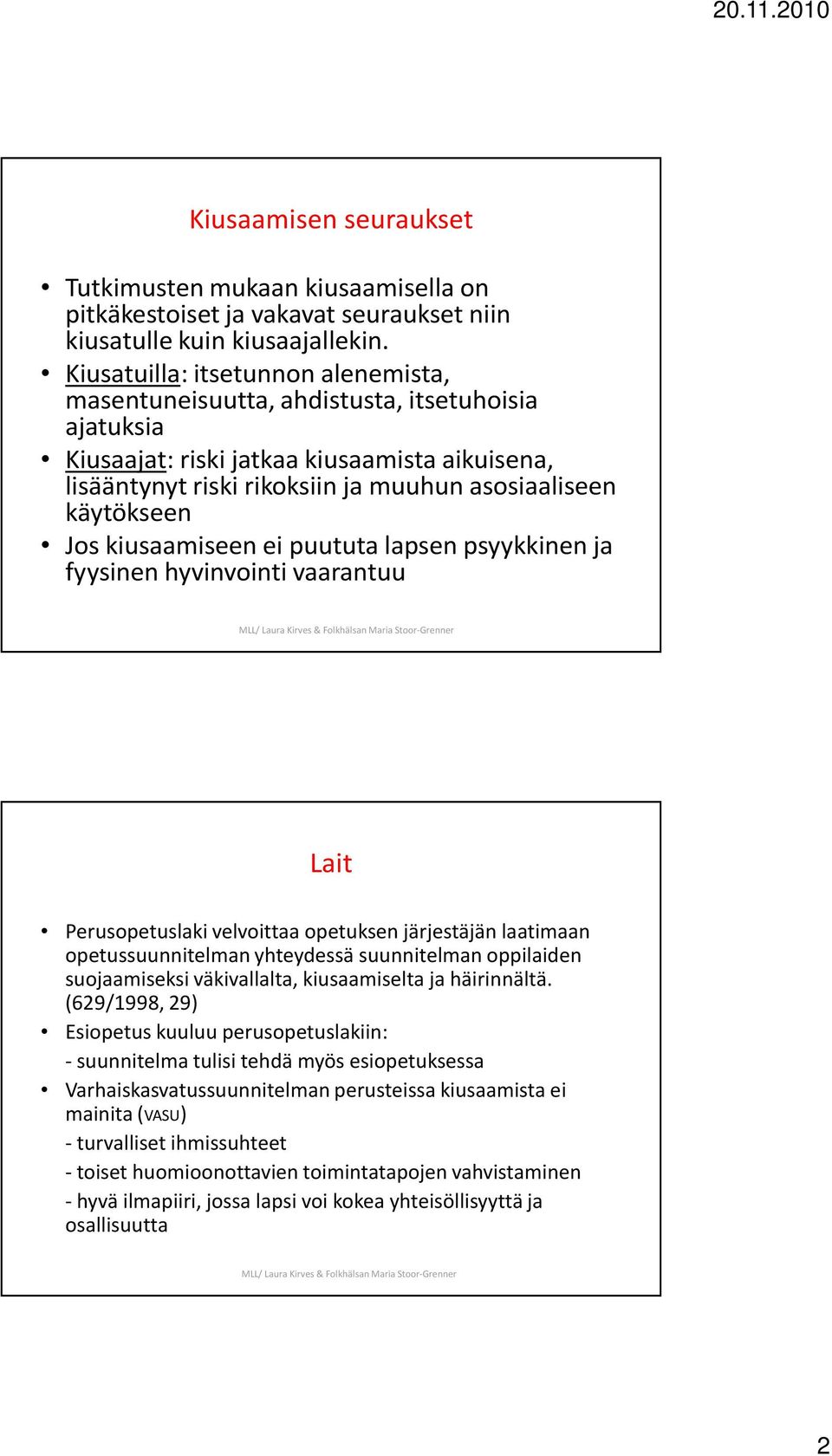 Jos kiusaamiseen ei puututa lapsen psyykkinen ja fyysinen hyvinvointi vaarantuu Lait Perusopetuslaki velvoittaa opetuksen järjestäjän laatimaan opetussuunnitelman yhteydessä suunnitelman oppilaiden