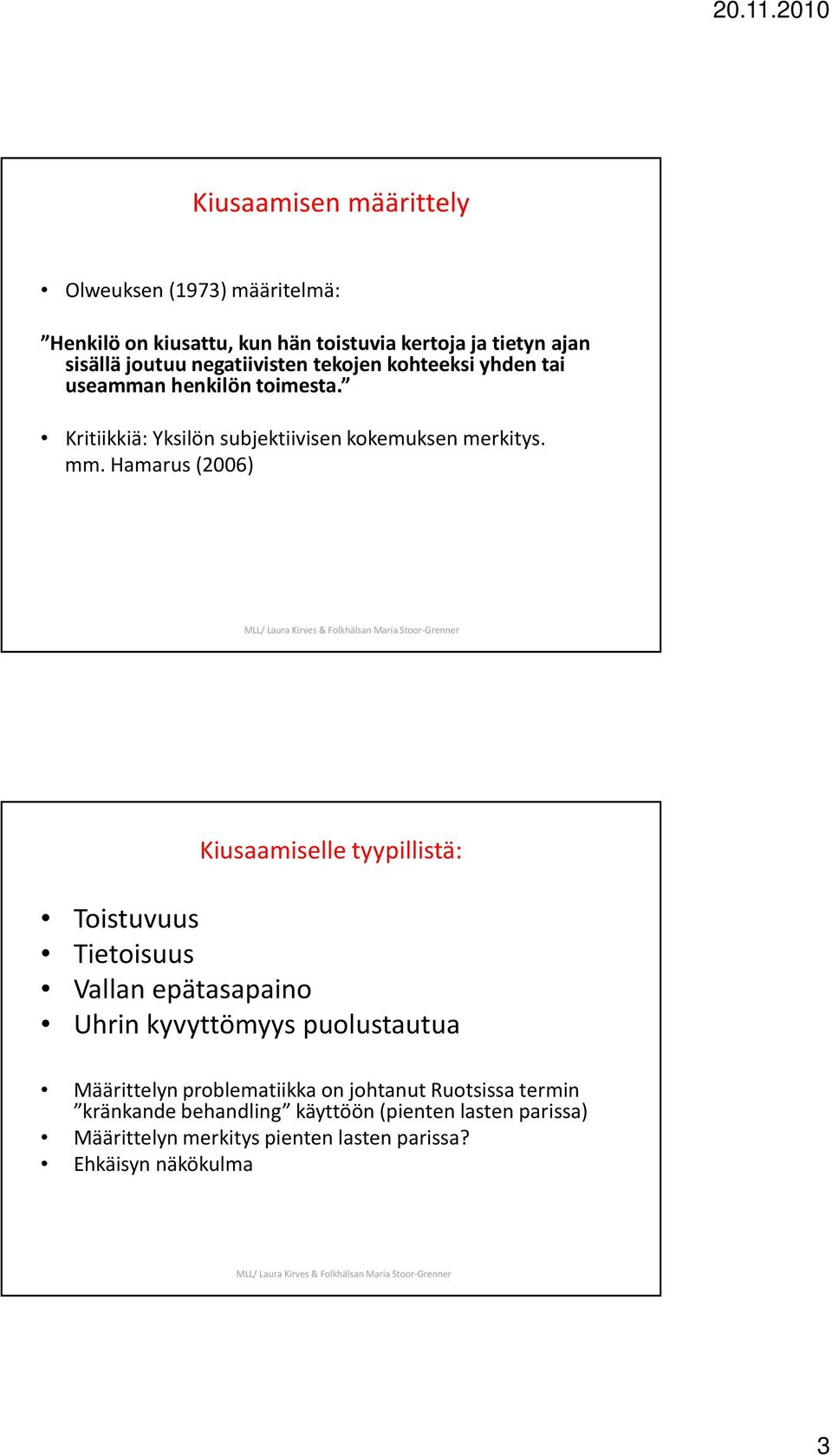 Hamarus (2006) Kiusaamiselle tyypillistä: Toistuvuus Tietoisuus Vallan epätasapaino Uhrin kyvyttömyys puolustautua Määrittelyn