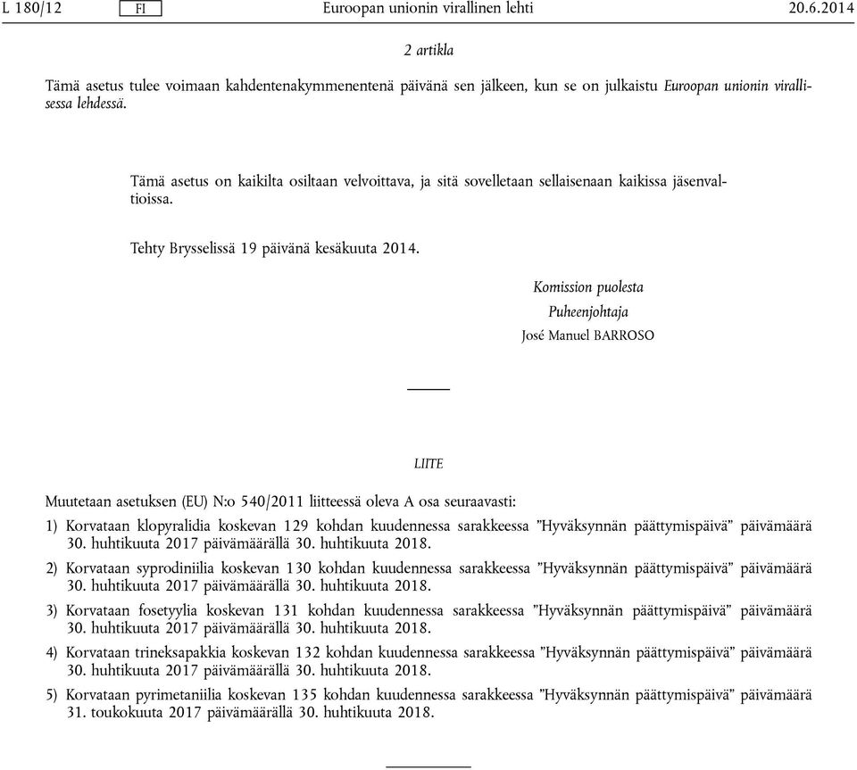 Komission puolesta Puheenjohtaja José Manuel BARROSO LIITE Muutetaan asetuksen (EU) N:o 540/2011 liitteessä oleva A osa seuraavasti: 1) Korvataan klopyralidia koskevan 129 kohdan kuudennessa