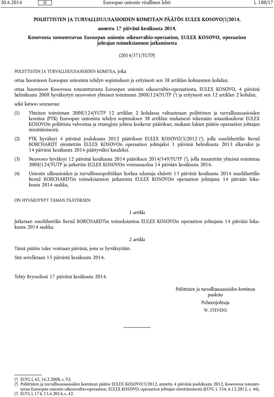 artiklan kolmannen kohdan, ottaa huomioon Kosovossa toteutettavasta Euroopan unionin oikeusvaltio-operaatiosta, EULEX KOSOVO, 4 päivänä helmikuuta 2008 hyväksytyn neuvoston yhteisen toiminnan