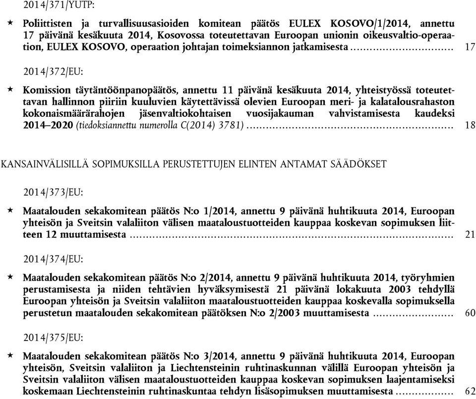 .. 17 2014/372/EU: Komission täytäntöönpanopäätös, annettu 11 päivänä kesäkuuta 2014, yhteistyössä toteutettavan hallinnon piiriin kuuluvien käytettävissä olevien Euroopan meri- ja kalatalousrahaston