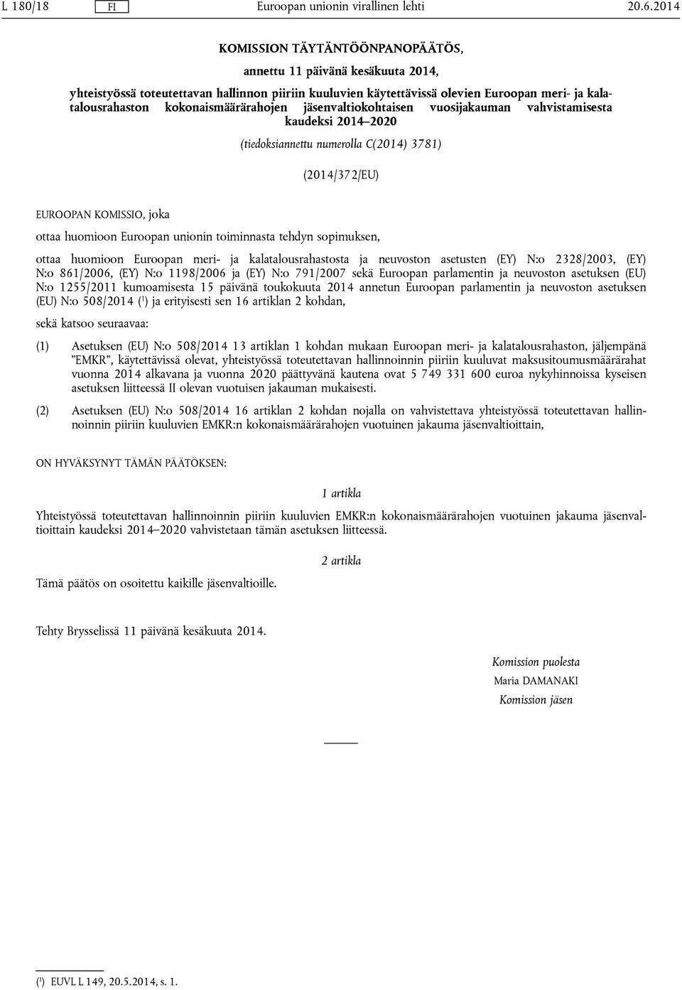 kokonaismäärärahojen jäsenvaltiokohtaisen vuosijakauman vahvistamisesta kaudeksi 2014 2020 (tiedoksiannettu numerolla C(2014) 3781) (2014/372/EU) EUROOPAN KOMISSIO, joka ottaa huomioon Euroopan