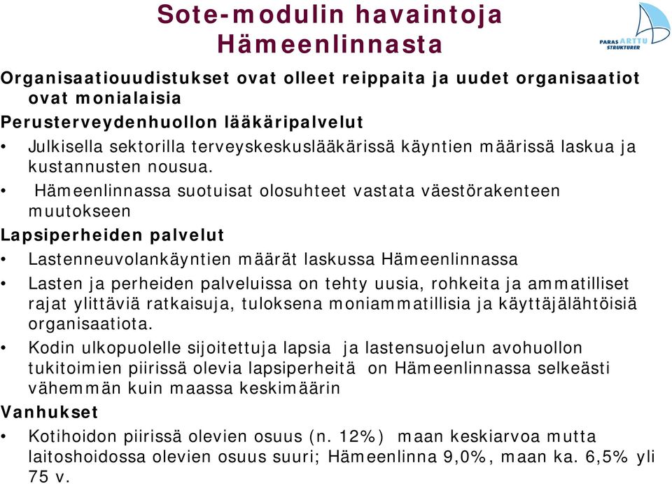 Hämeenlinnassa suotuisat olosuhteet vastata väestörakenteen muutokseen Lapsiperheiden palvelut Lastenneuvolankäyntien määrät laskussa Hämeenlinnassa Lasten ja perheiden palveluissa on tehty uusia,